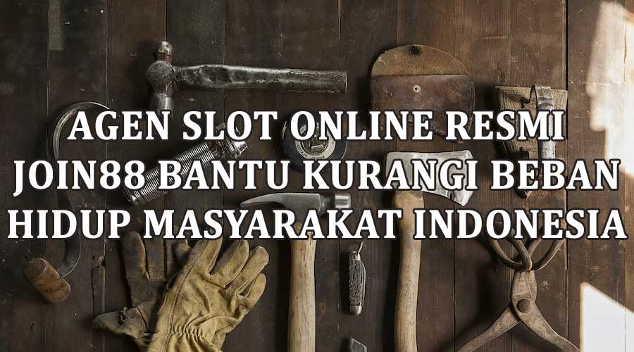 Agen Slot Online Resmi JOIN88 Bantu Kurangi Beban Hidup Masyarakat Indonesia